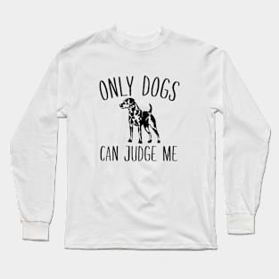 Only Dogs Can Judge Me Long Sleeve T-Shirt